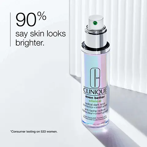 Image 1 - A Clinique even better clinical radical dark spot corrector and interrupter serum bottle is shown against a light background with a sleek design, alongside the text stating 90% say skin looks brighter and a note about consumer testing on 533 women.
Image 2 - A smooth, iridescent substance is shown on a surface, accompanied by text that reads helps improve the look of dark spots.
Image 3 - A clear, close-up image of a glass container next to a textured, pale green background with a list of items marked with an X indicating they are free of fragrance, oil, sodium lauryl sulfate, sodium laureth sulfate, and drying alcohol.