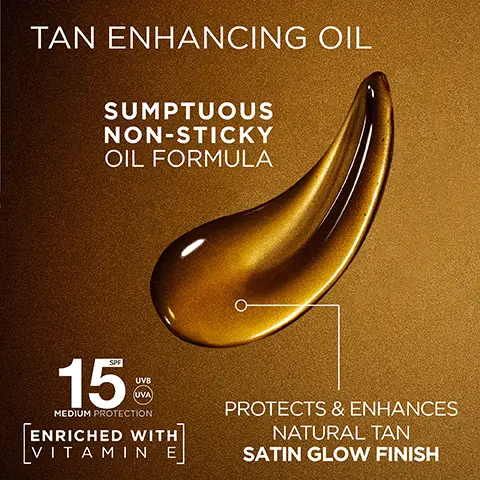 Image 1, TAN ENHANCING OIL SUMPTUOUS NON-STICKY OIL FORMULA 15 UVB UVA MEDIUM PROTECTION ENRICHED WITH VITAMIN E PROTECTS & ENHANCES NATURAL TAN SATIN GLOW FINISH Image 2, MEDIUM UV PROTECTION SPF (15 MEDIUM PROTECTION GARNIER AMBRE SOLAIRE WATER RESISTANT AGAINST UVB, UVA IDEAL bronze TAN ENHANCING OIL 15 10% TRIPLE ACTION SAND RESISTANT TAN ENHANCING SWEAT RESISTANT Image 3, NON-STICKY. LIGHTWEIGHT FEEL. UNIFORM & GLOWING TAN PROTECT AGAINST SUN INDUCED SKIN AGEING VEGAN Cruelty Free INTERNATIONAL FORMULA' Image 4, RECOGNISING RESEARCH FOUN IN GARNIER'S NOI SKINCARE INTO A BEAUTIFUL TAN DESERVES HIGH PROTECTION Image 5, CHOOSE YOUR IDEAL BRONZE MILK-IN-SPRAY SPF30 TAN ENHANCING OIL SPF15 GARNIER AMBRE SOLAIRE IDEAL bronze MLK-IN-SPRAY 30 GARNIER AMBRE SOLAIRE IDEAL bronze TAN ENHANCING CL 15€ PROTECTS & HYDRATES SKIN SILKY SOFT FINISH PROTECTS & ENHANCES NATURAL TAN SATIN GLOW FINISH Image 6, IDEAL bronze A BEAUTIFUL TAN DESERVES HIGH PROTECTION CHOOSE YOURS GARNIER AMBRE SOLAIRE IDEAL bronze TAN ENHANCING OF 15 GARNIOR AMBRE SOLAIRE GARNGR AMBRE SOLAIRE IDEAL bronze NVISIBLE SPRAY 30 IDEAL bronze MLK-IN SPRAY 30 GARNIOR AMBRE SOLAIRE IDEAL bronze ALOCHOP 50
