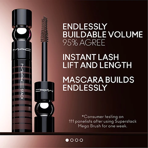 Image 1, endlessly buildable volume, 85% agree. instant lash lift and length. mascara build endlessly. consumer testing on 111 panelists after using superstack mega brush for one week. image 2, 0 stacks vs 10 stacks vs 25 stacks vs 40 stacks.