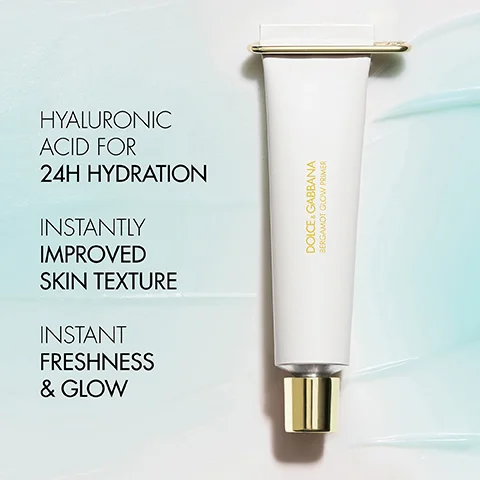 HYALURONIC ACID FOR 24H HYDRATION INSTANTLY IMPROVED SKIN TEXTURE INSTANT FRESHNESS & GLOW DOLCE&GABBANA BERGAMOT GLOW PRIMER
