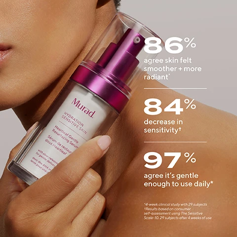 Image 1 - A woman holds a Murad skincare product in a translucent bottle with a purple pump, displaying text that states 86% agree skin felt smoother + more radiant, 84% decrease in sensitivity, and 97% agree its gentle enough to use daily.
Image 2 - A clear serum bottle with a purple pump top is shown alongside text that highlights the products effectiveness and sensitivity relief, including details that it is ultra-gentle, hypo-allergenic, alcohol-free, and fragrance-free.
Image 3 - Image shows four skincare products arranged in a row on a light pink background, labeled with steps for a complete sensitive skin regimen: step 1 - Cleanse face, step 2 - Cleanse body, step 3 - Exfoliate + soothe, step 4 - Hydrate + comfort, with additional text stating swaddle your skin in soothing + calming, effective formulas that also fortify skins resiliency for reduced sensitivity over time.
Image 4 - Image shows a close-up of a womans cheek with two sections labeled Before and Immediate, depicting skin texture differences, with visible text reading HEARTLEAF SENSITIVE SKIN TRIO in the top corner.
Image 5 - Image shows a side-by-side comparison of a persons cheek before and after using Heartleaf Gentle Resurfacing Serum, with visible improvements in skin texture and tone; text on the top left reads Before and the bottom left reads After 1 week, with the product name in a purple box at the top right.
Image 6 - A side-by-side comparison of a persons face showing the skin texture before and after using Heartleaf Gentle Resurfacing Serum for one week; the top image is labeled Before and the bottom is labeled After 1 week.
Image 7 - A side-by-side comparison of a persons face showing a before image with redness and uneven skin texture labeled Before and an after image with improved skin appearance labeled After 1 week, featuring a product banner that reads HEARTLEAF GENTLE RESURFACING SERUM.
Image 8 - Image shows a close-up of a womans face comparing her skin texture before and after using Heartleaf Gentle Resurfacing Serum; the top section labeled Before shows uneven skin with visible pores, and the bottom section labeled After 4 weeks shows smoother skin with reduced imperfections.